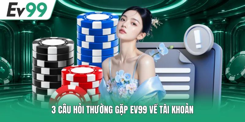Câu Hỏi Thường Gặp EV99 2 3 câu hỏi thường gặp EV99 về tài khoản