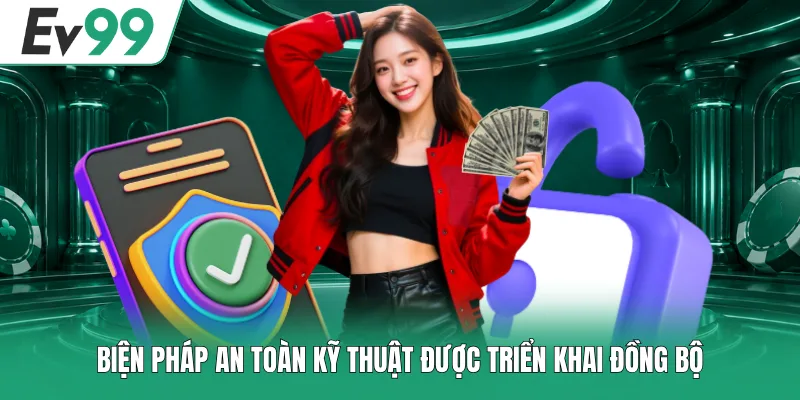 Chính Sách Bảo Mật EV99 3 Biện pháp an toàn kỹ thuật được triển khai đồng bộ
