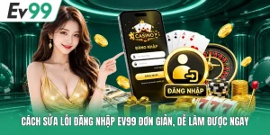 Cách Sửa Lỗi Đăng Nhập EV99 Đơn Giản, Dễ Làm Được Ngay
