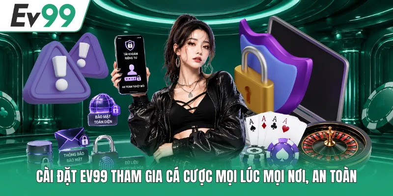 Cài đặt EV99 tham gia cá cược mọi lúc mọi nơi, an toàn