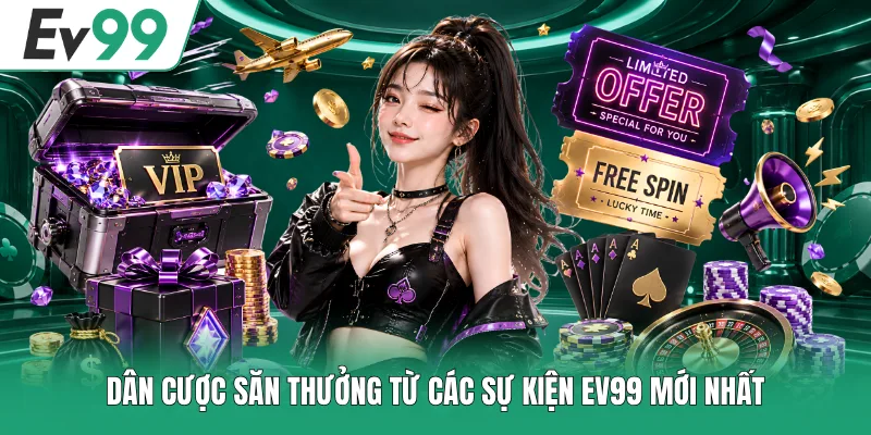 Sự Kiện EV99 Mới Nhất - Hướng Dẫn Săn Quà Mỗi Ngày 1 Dân cược săn thưởng từ các sự kiện EV99 mới nhất