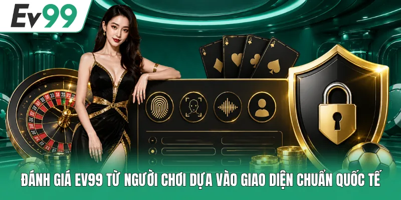 Đánh Giá EV99 Từ Người Chơi Góc Nhìn Khách Quan Nhất 1 Đánh giá EV99 từ người chơi dựa vào giao diện chuẩn quốc tế