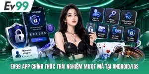 EV99 App Chính Thức Trải Nghiệm Mượt Mà Tại Android/iOS