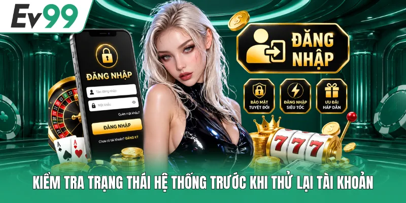 Kiểm tra trạng thái hệ thống trước khi thử lại tài khoản