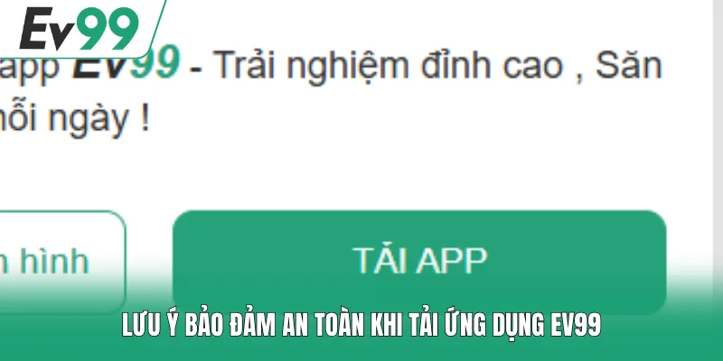 Tải App EV99 3 Lưu ý bảo đảm an toàn khi tải ứng dụng EV99