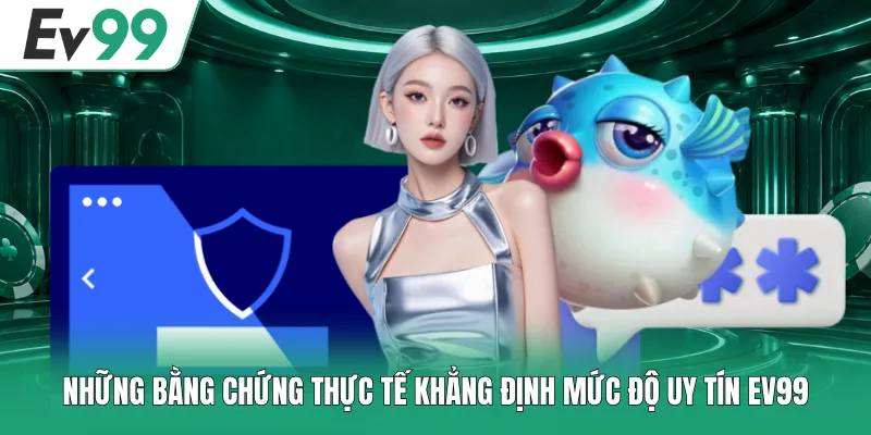 EV99 Lừa Đảo Không - Sự Thật Về Độ Uy Tín Nền Tảng 2 Những bằng chứng thực tế khẳng định mức độ uy tín EV99