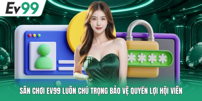Chính Sách Bảo Mật EV99 1 Sân chơi EV99 luôn chú trọng bảo vệ quyền lợi hội viên
