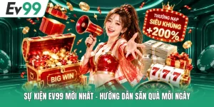 Sự Kiện EV99 Mới Nhất - Hướng Dẫn Săn Quà Mỗi Ngày